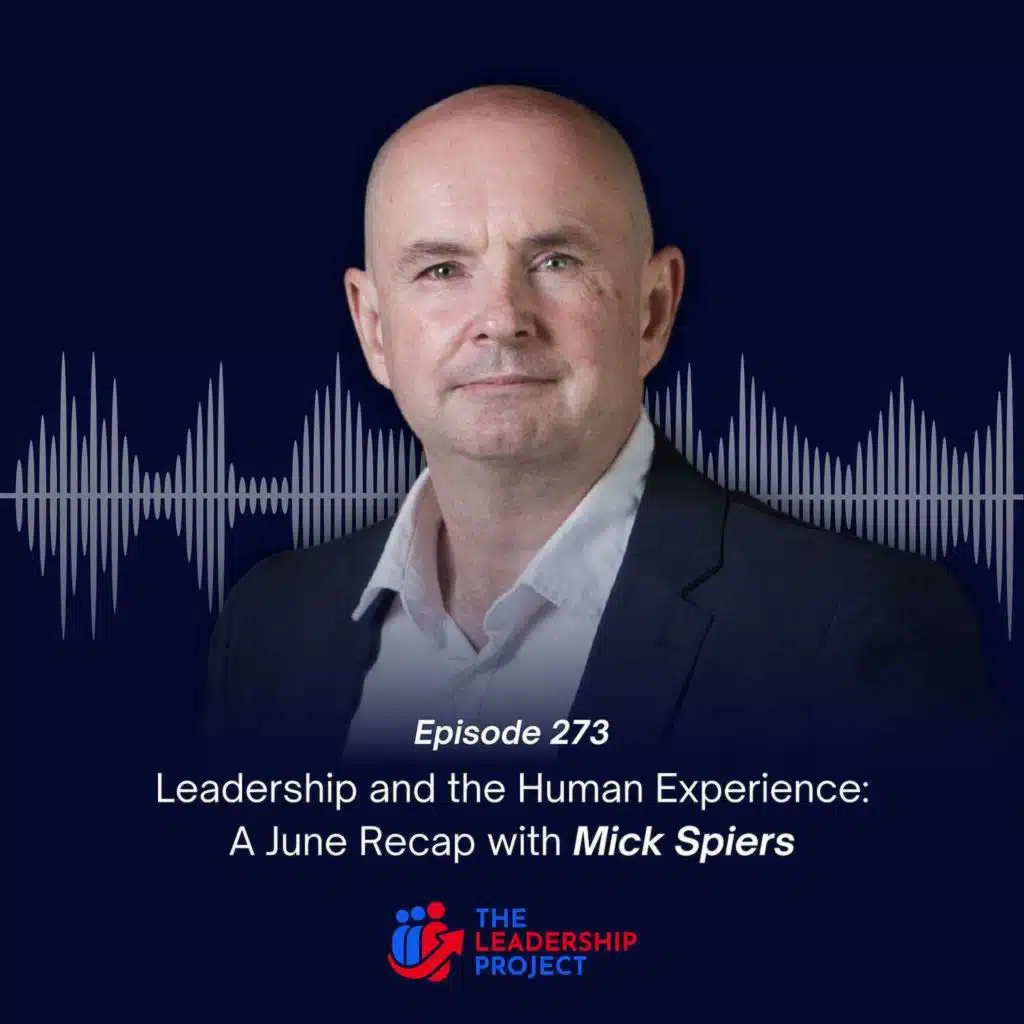 273. Leadership and The Human Experience: A June Recap with&nbsp;Mick&nbsp;Spiers