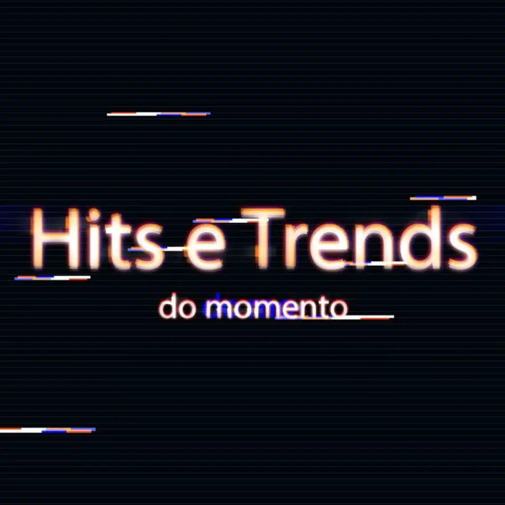 Hits e Trends do momento