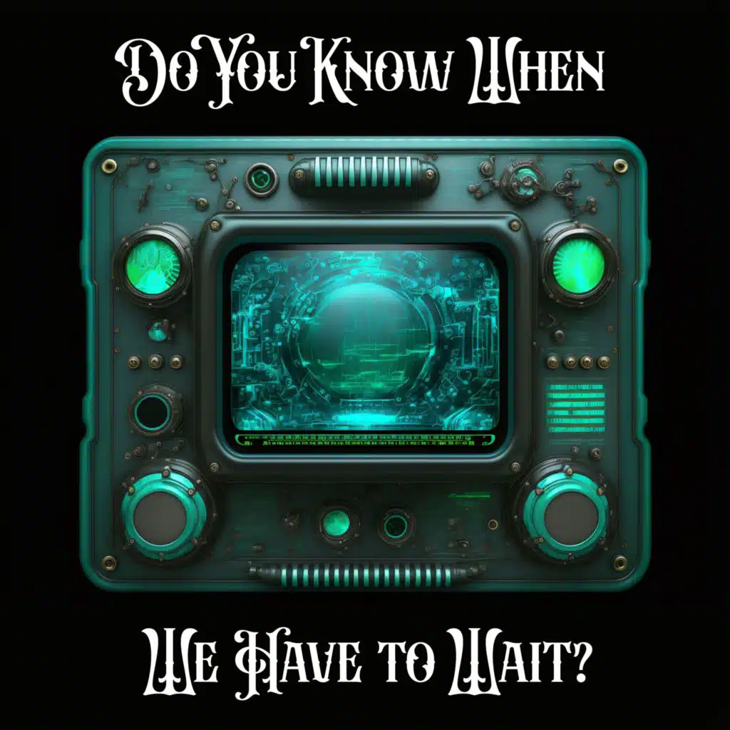 Do You Know When We Have to Wait?