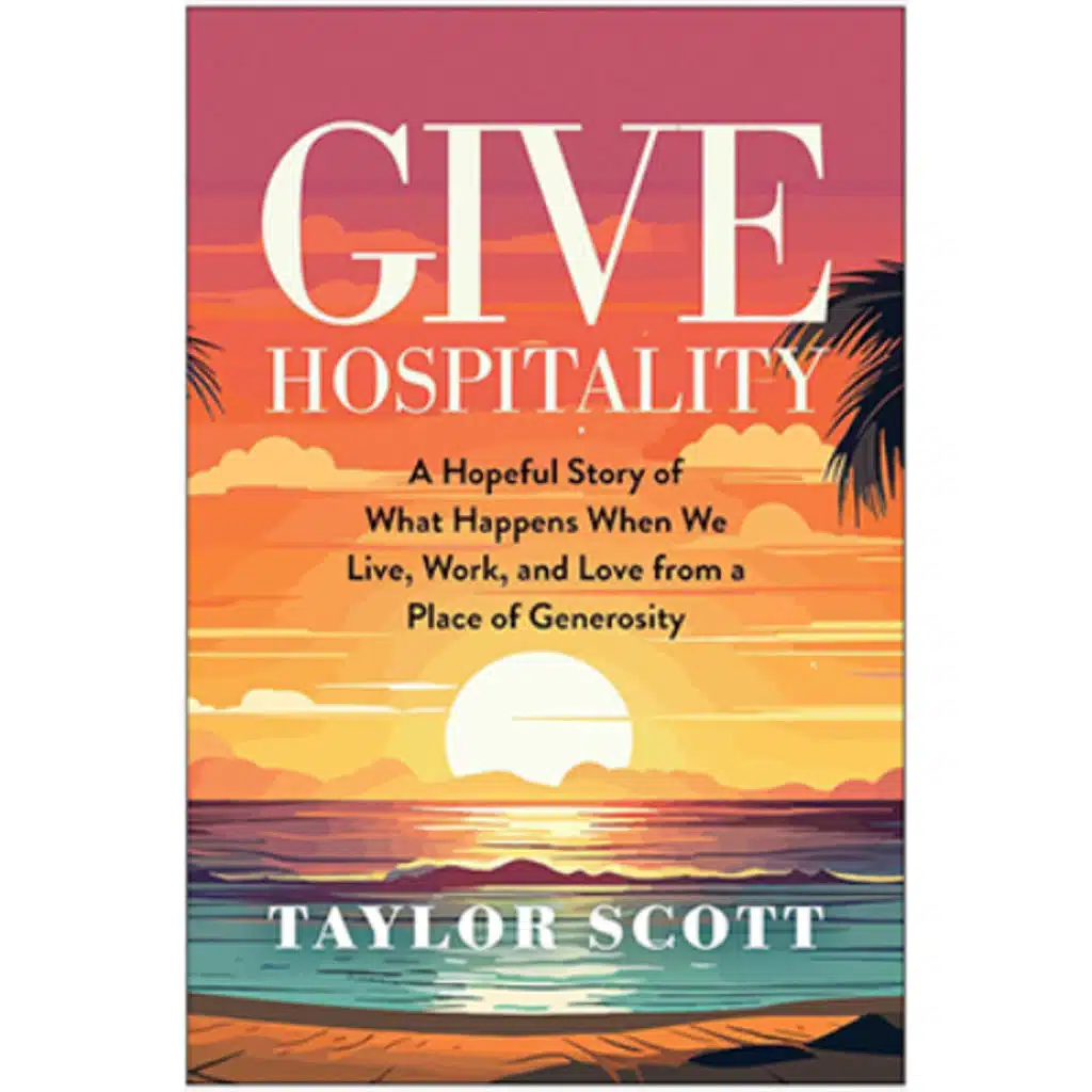Podcast 1234: Give Hospitality with Taylor Scott: Transforming Culture Through Compassion, Leadership, and Aloha