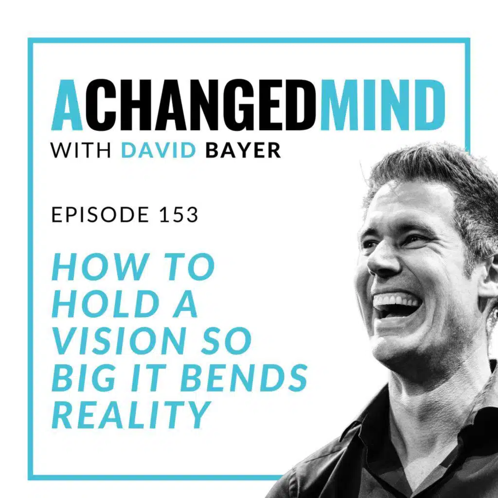 153 How to Hold a Vision SO BIG It Bends Reality