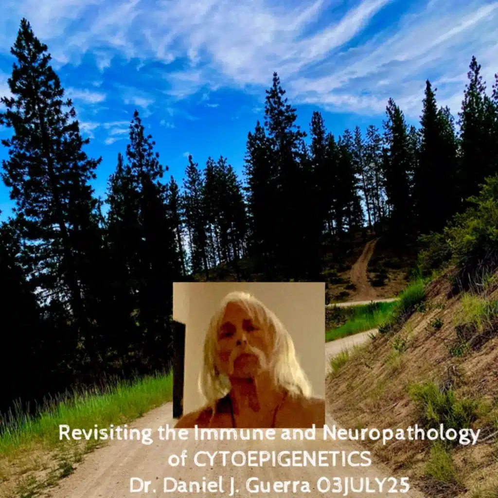 Revisiting the Immune and Neuropathology of CYTOEPIGENETICS Dr. Daniel J. Guerra 03JULY25
