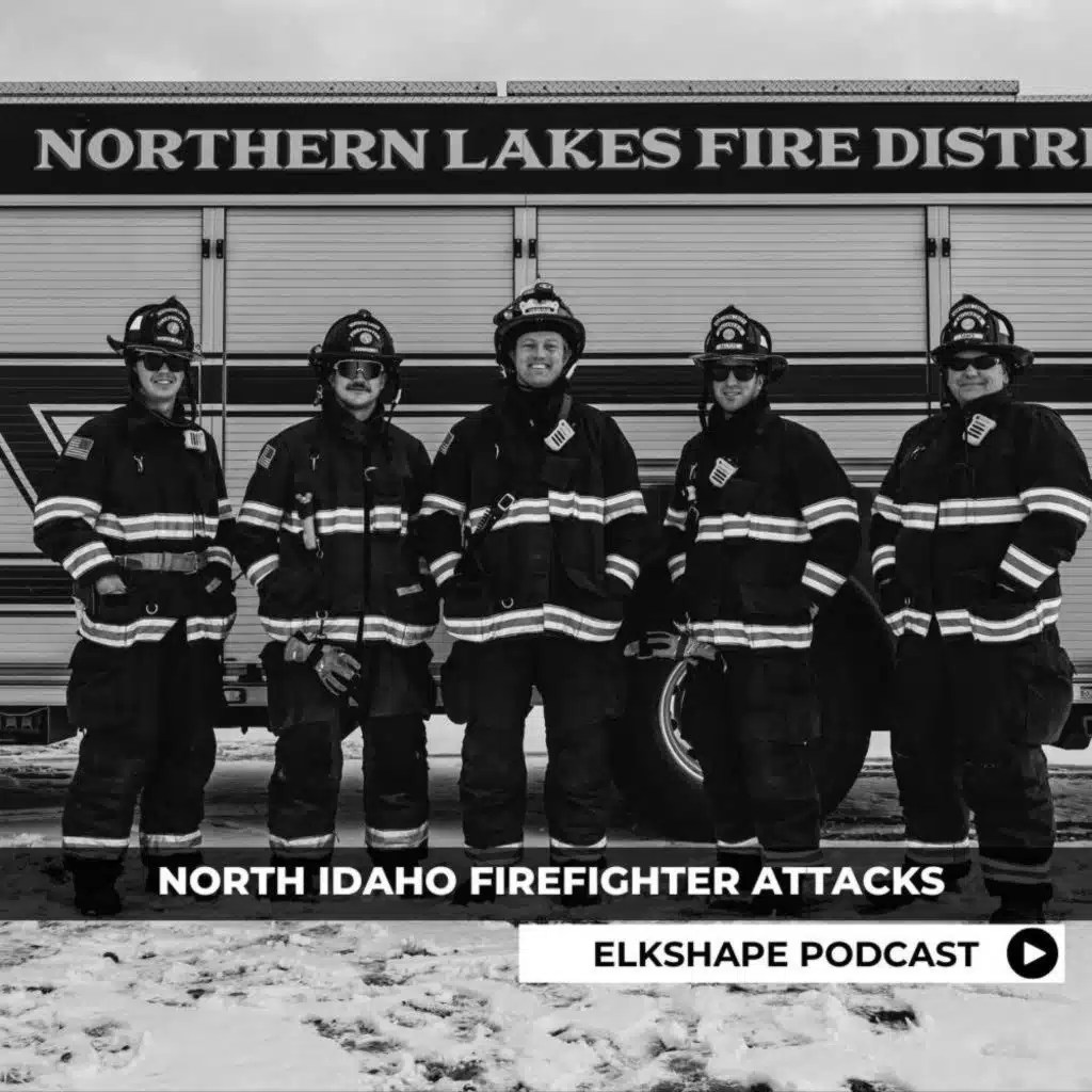 ELKSHAPE Podcast - North Idaho Firefighter Attacks