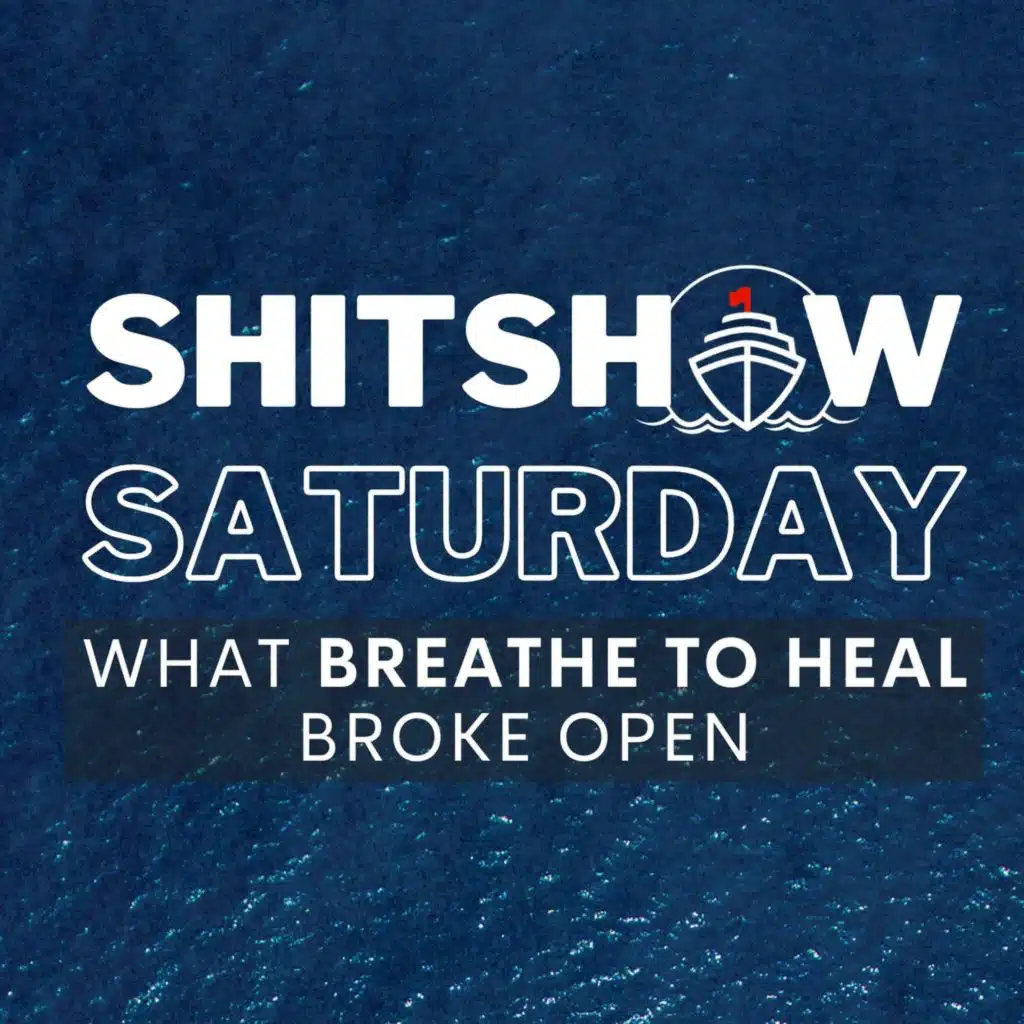 SHITSHOW SATURDAY #160 - What Breathe To Heal Broke Open