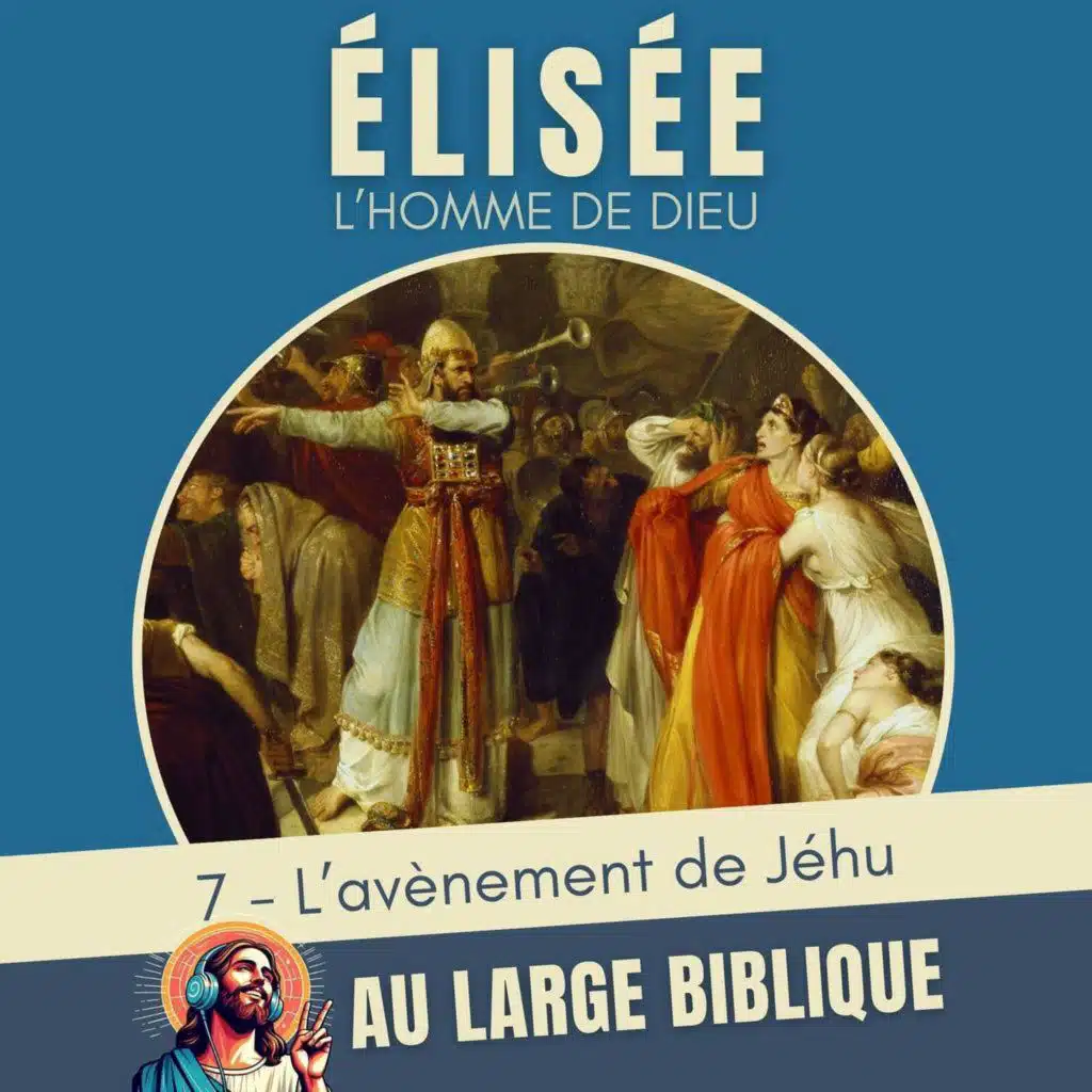 #377 Elisée, l'homme de Dieu (7) L'avènement de Jéhu - 2Rois 8,7-13,13
