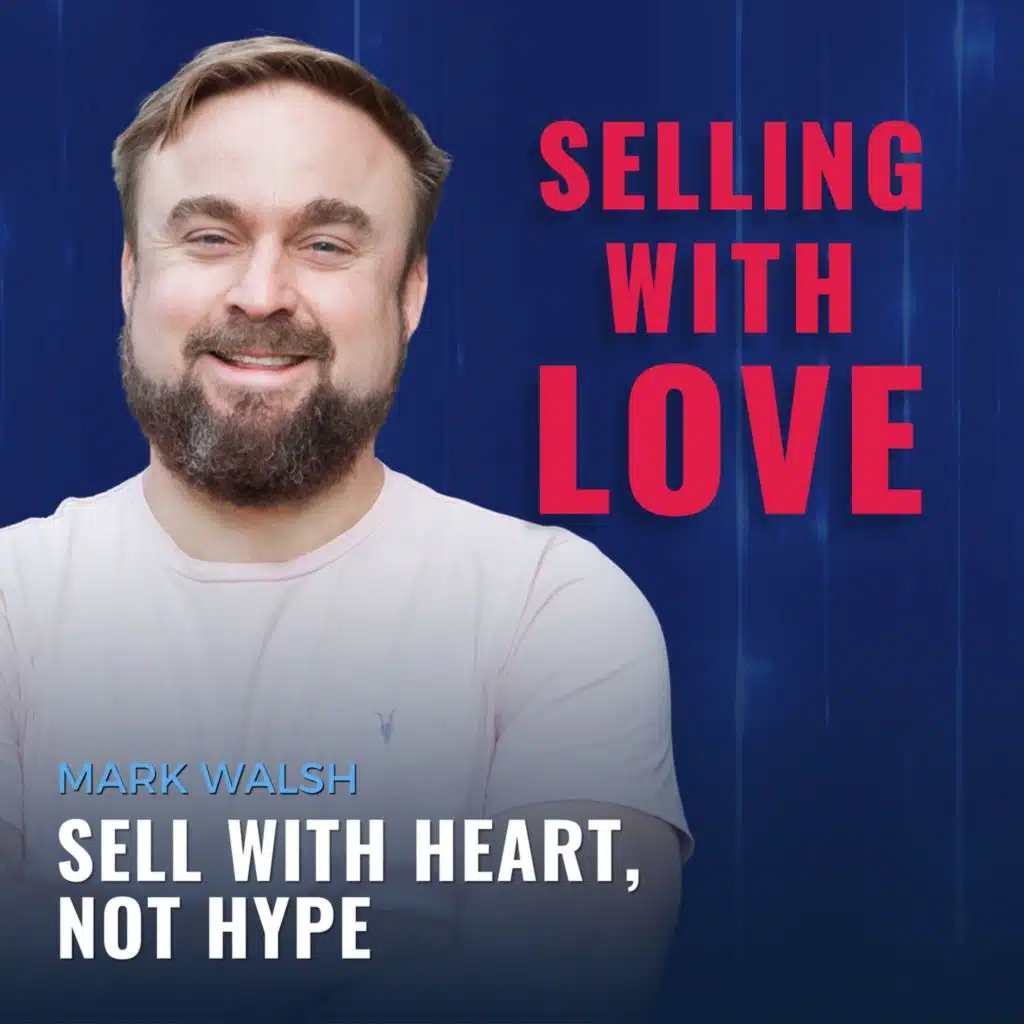 Sell with Heart, Not Hype - Mark Walsh