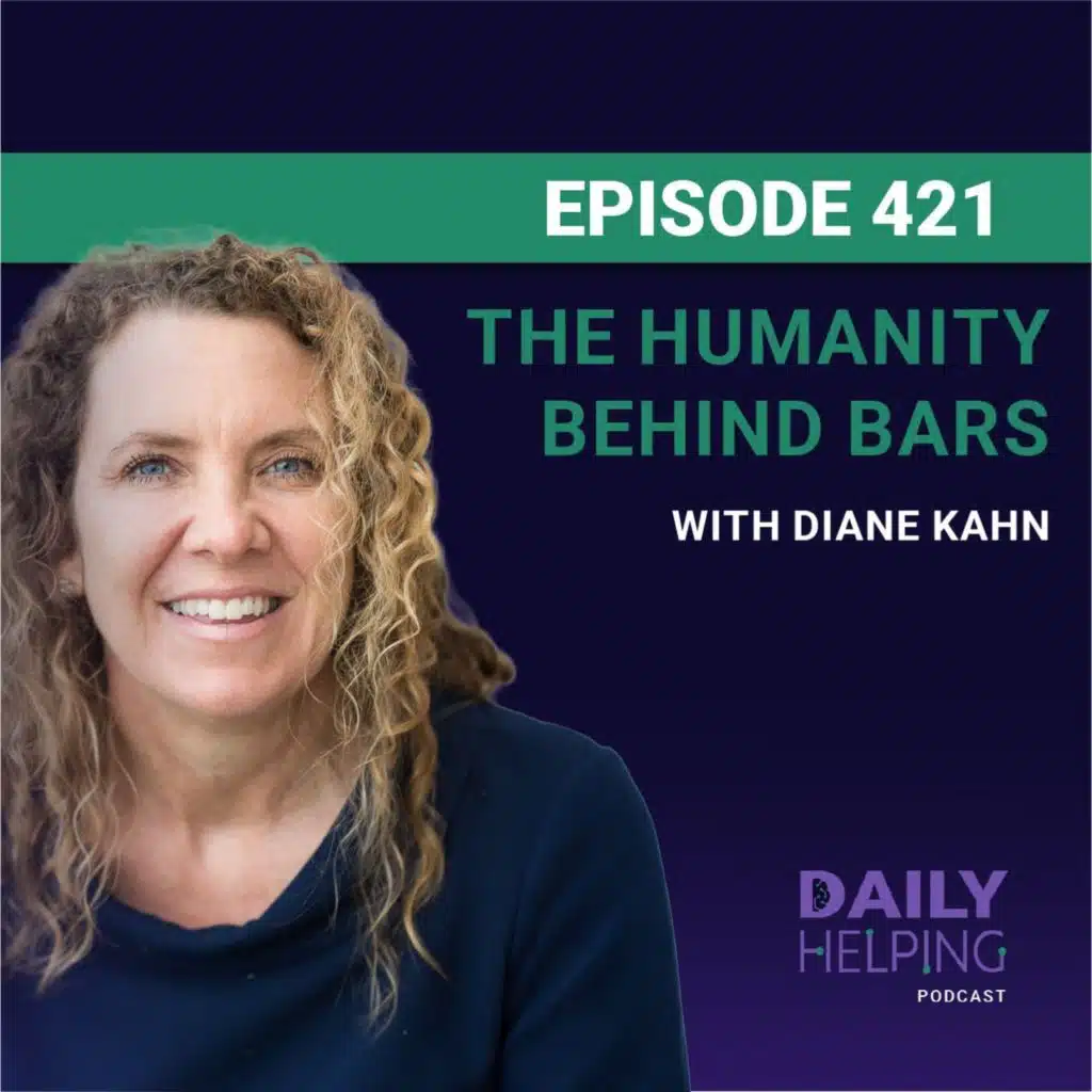 421. “There’s more that binds us together than tears us apart.” | The Humanity Behind Bars with Diane Kahn