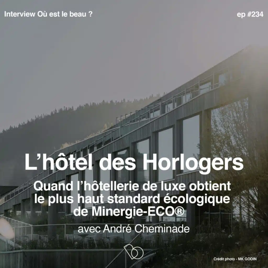 #234 - L'hôtel des Horlogers : Quand l’hôtellerie de luxe obtient le plus haut standard écologique de Minergie-ECO®️ avec André Cheminade