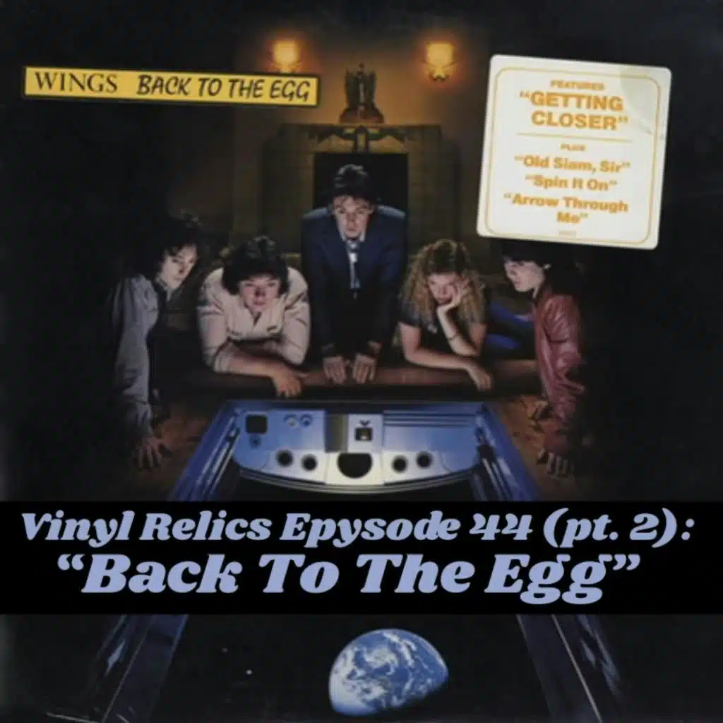 The Vinyl Relics Podcast EPYSODE 44 (pt. 2): "Back To The Egg"