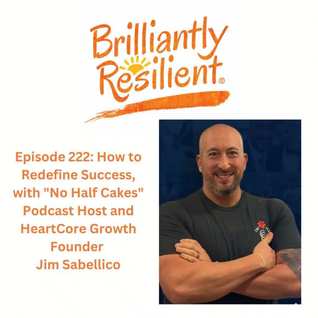 Episode 222: How to Redefine Success, with "No Half Cakes" Podcast Host and HeartCore Growth Founder Jim Sabellico