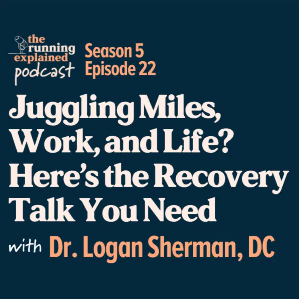s5e/22 Juggling Miles, Work, and Life? Here’s the Recovery Talk You Need with Dr. Logan Sherman