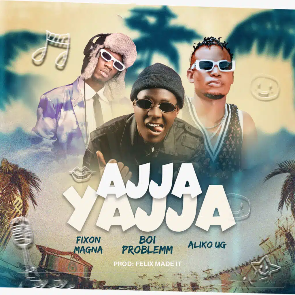 Ajja Yajja (feat. Fixon Magna & Aliko&nbsp;UG)