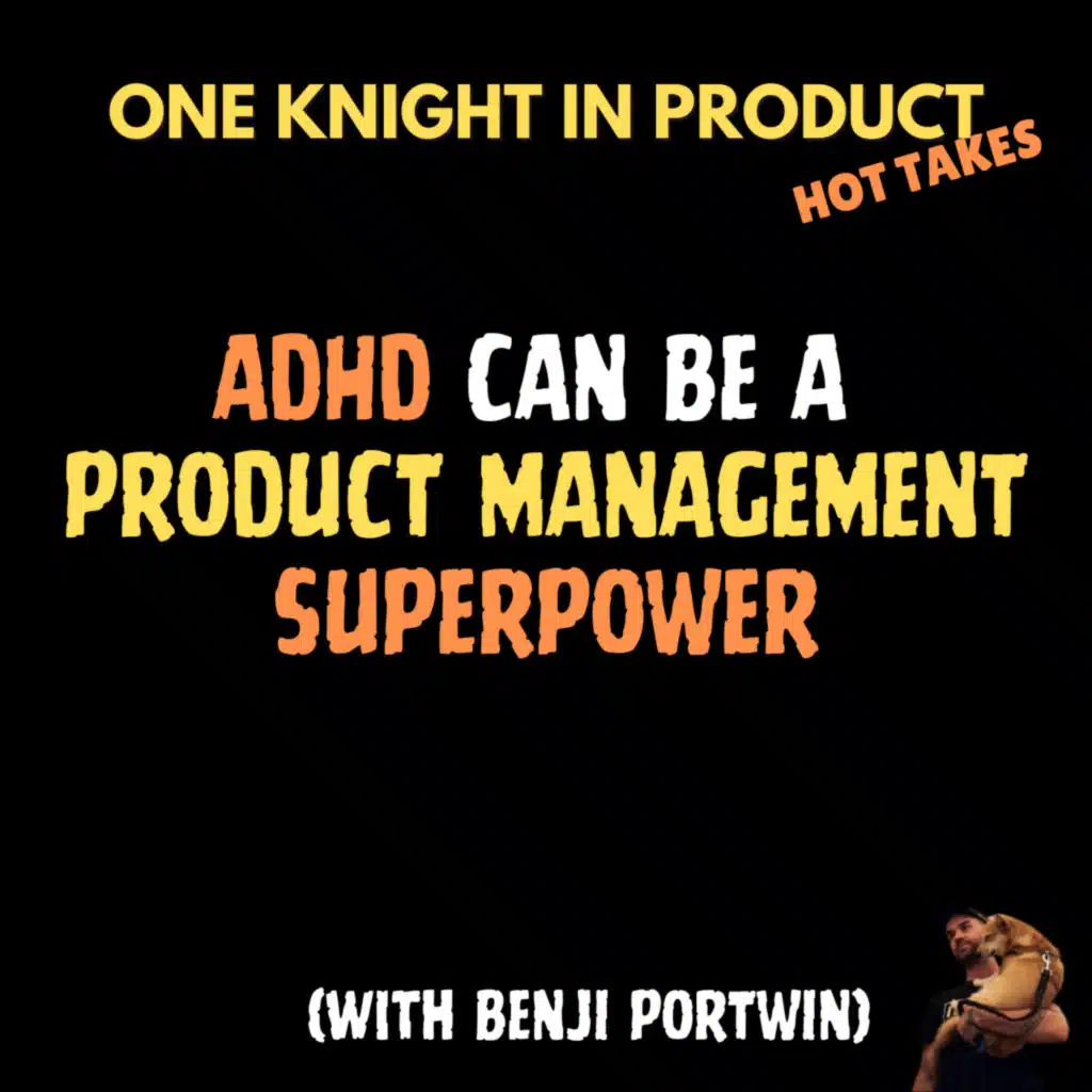 Benji Portwin's Hot Take - ADHD Can Be A Product Management Superpower (with Benji Portwin, Founder @ People Building Products)