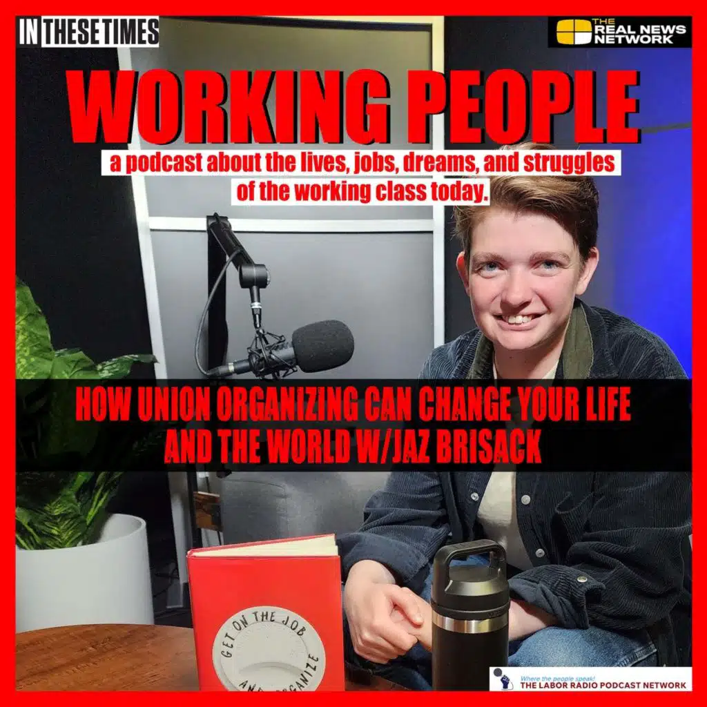 How union organizing can change your life and the world w/Jaz Brisack | Working People