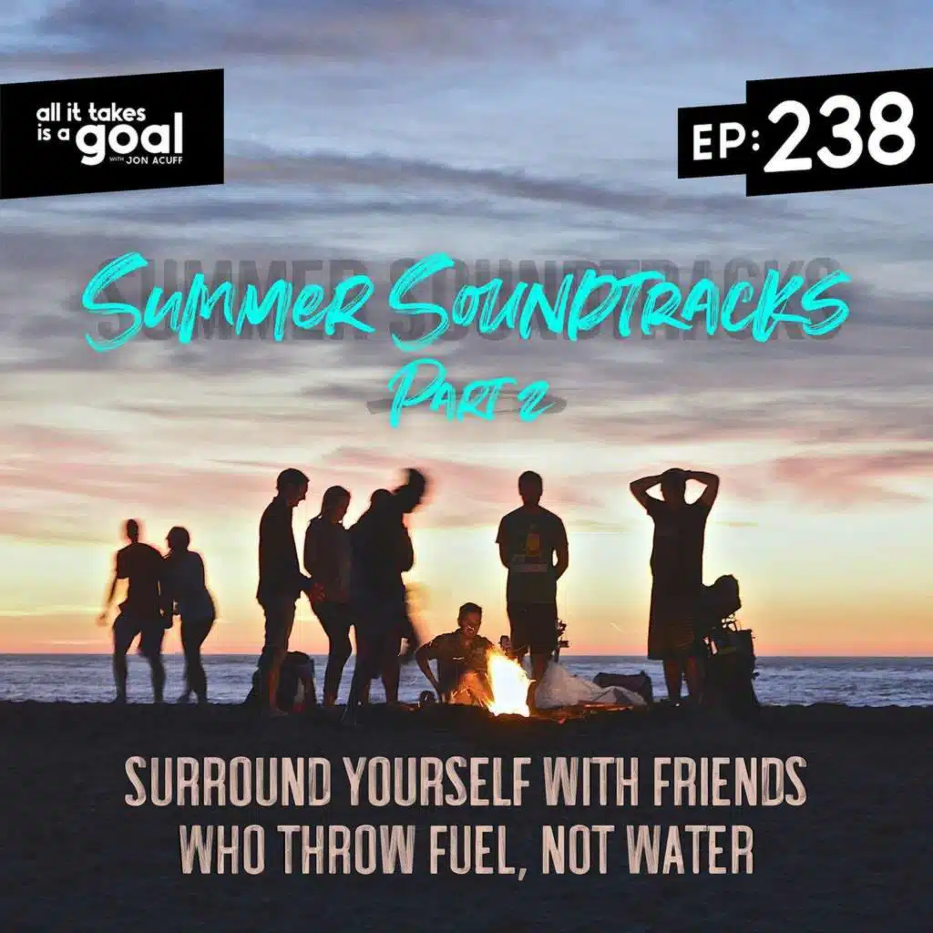 ATG 238: Summer Soundtracks Part 2: Surround Yourself with Friends Who Throw Fuel, Not Water