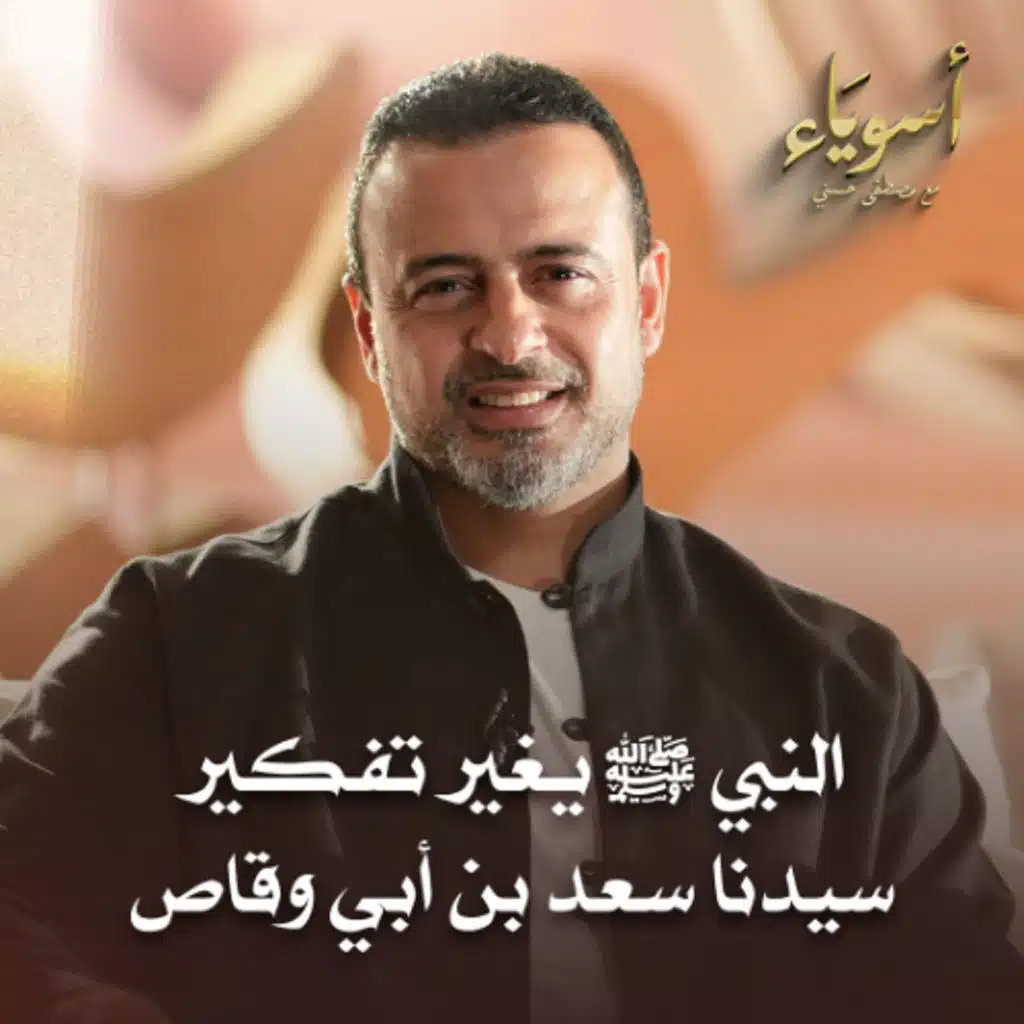 النبي ﷺ يغير تفكير سيدنا سعد بن أبي وقاص - أسوياء - قصص الصحابة - مصطفى حسني