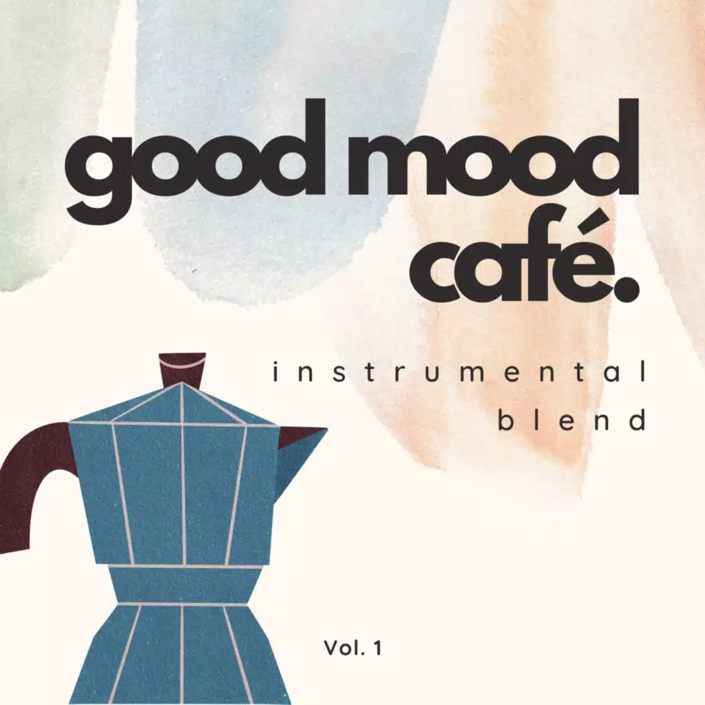 Good Mood Café: Instrumental Blend Vol. 1