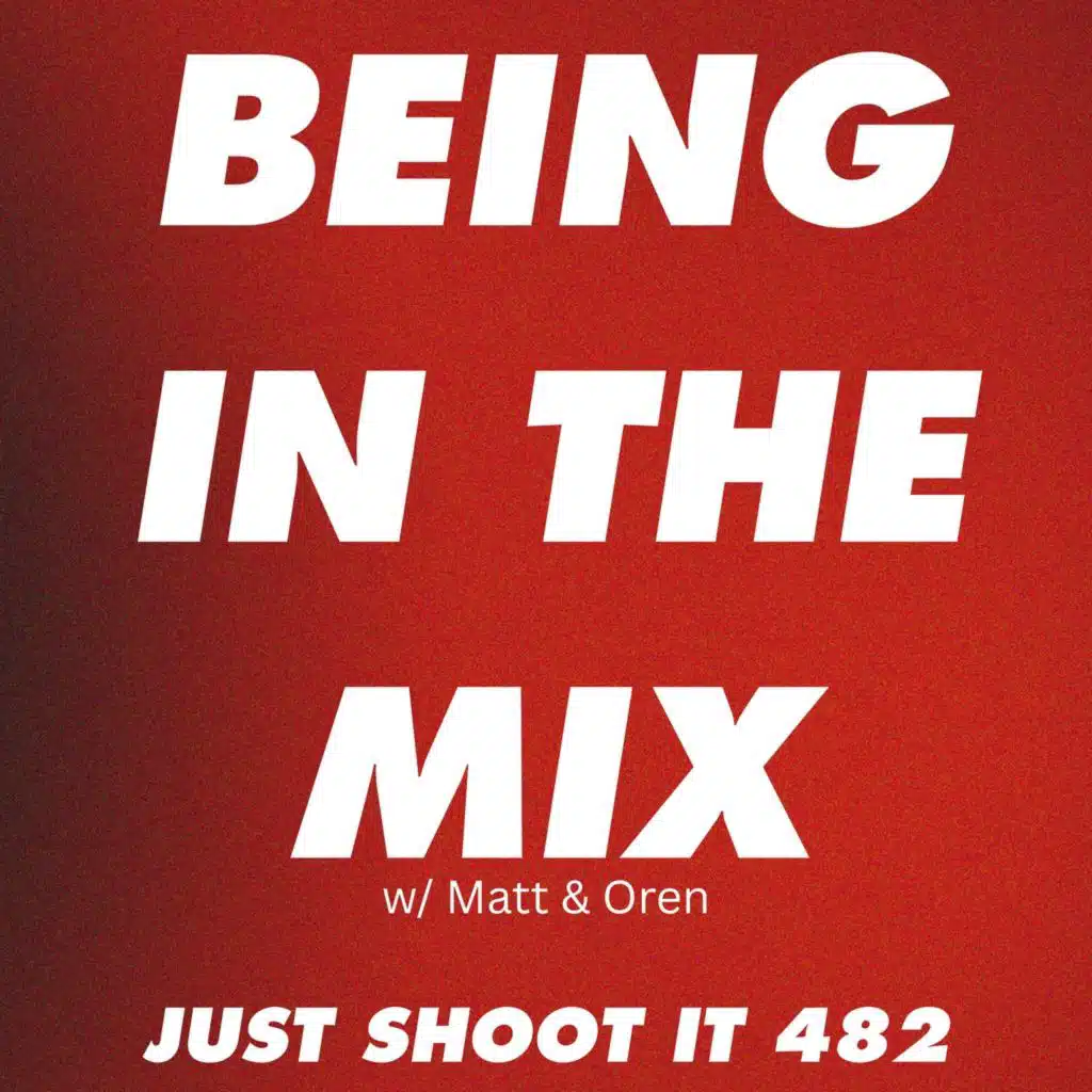 Being In the Mix w/Matt and Oren - Just Shoot It 482