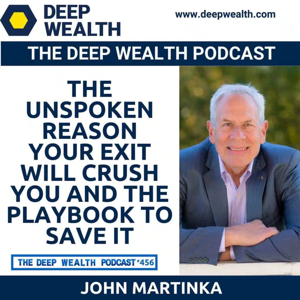 Deal Maker John Martinka: The Unspoken Reason Your Exit Will Crush You And The Playbook To Save It (#456)
