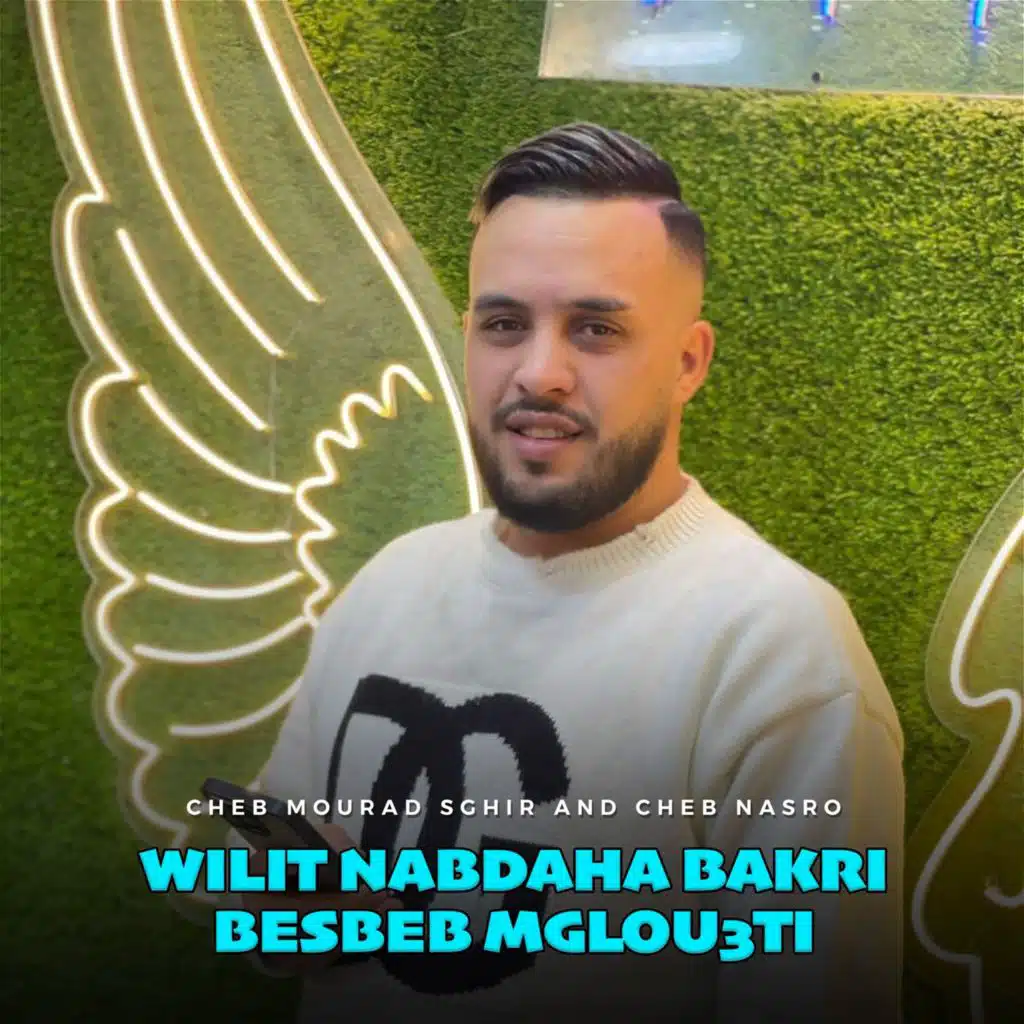 Wilit Nabdaha Bakri Besbeb Mglou3ti