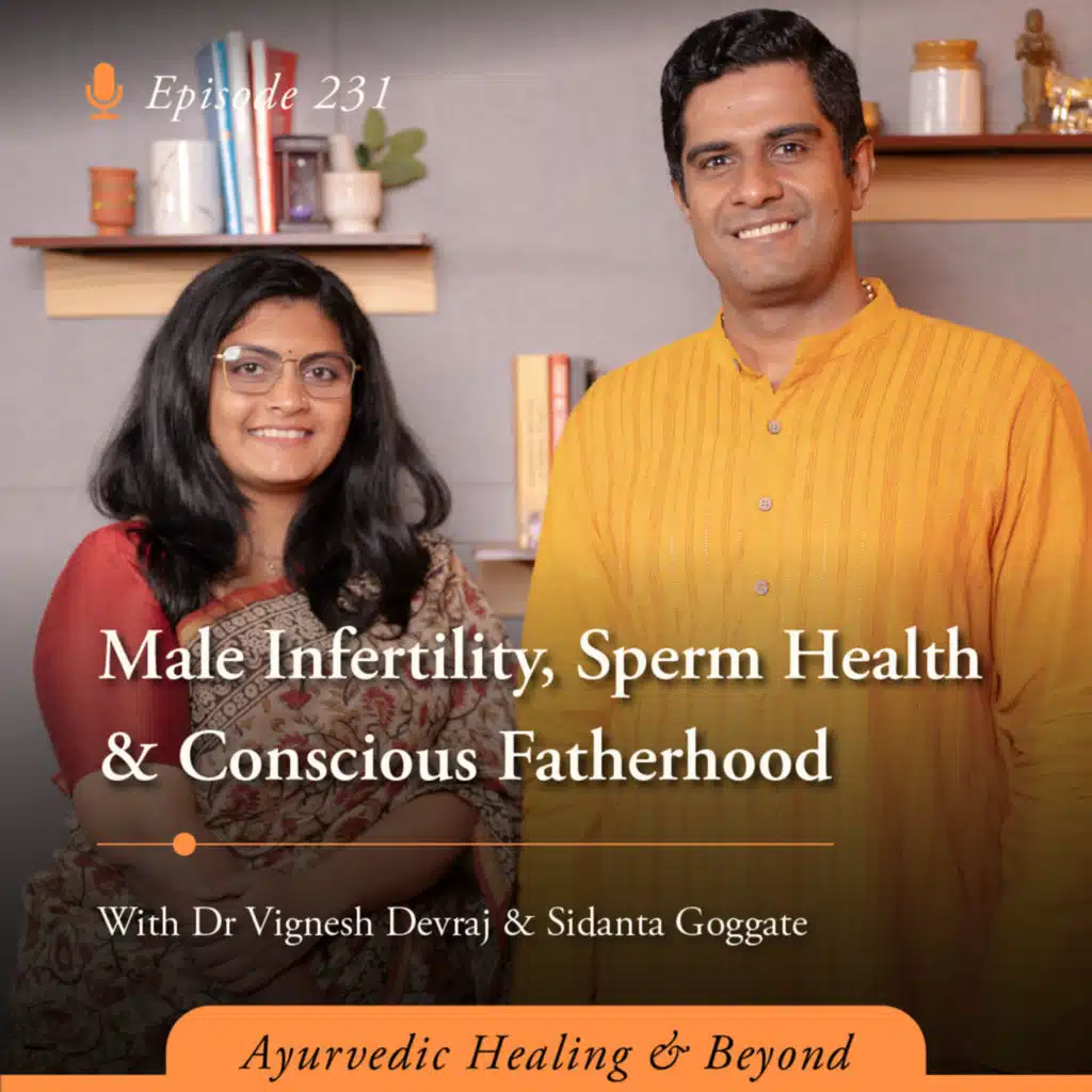 #231 Male Infertility, Sperm Health & Conscious Fatherhood | With Dr Vignesh Devraj and Sidanta Goggate
