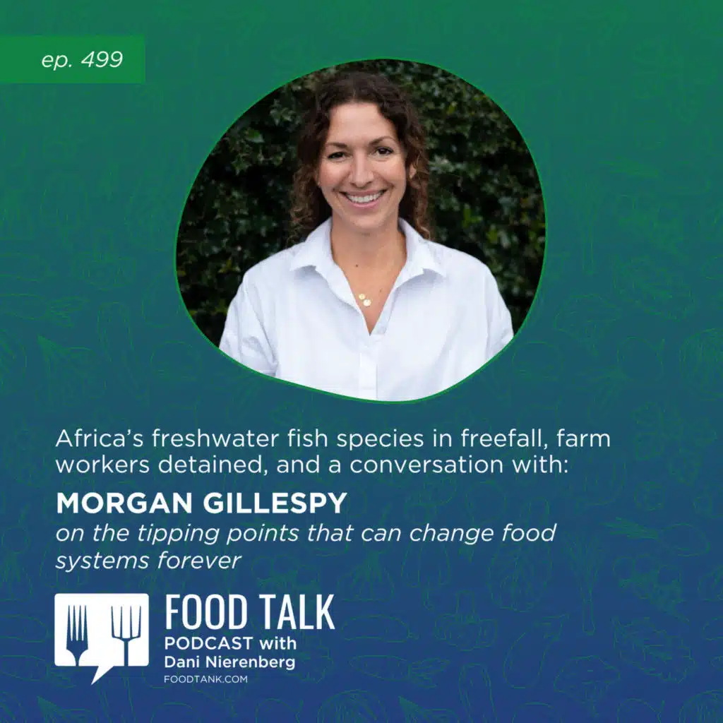 499. Africa's Freshwater Fish Species in Freefall, Farm Workers Detained, and a Conversation with Morgan Gillespy on the Tipping Points that Can Change Food Systems Forever