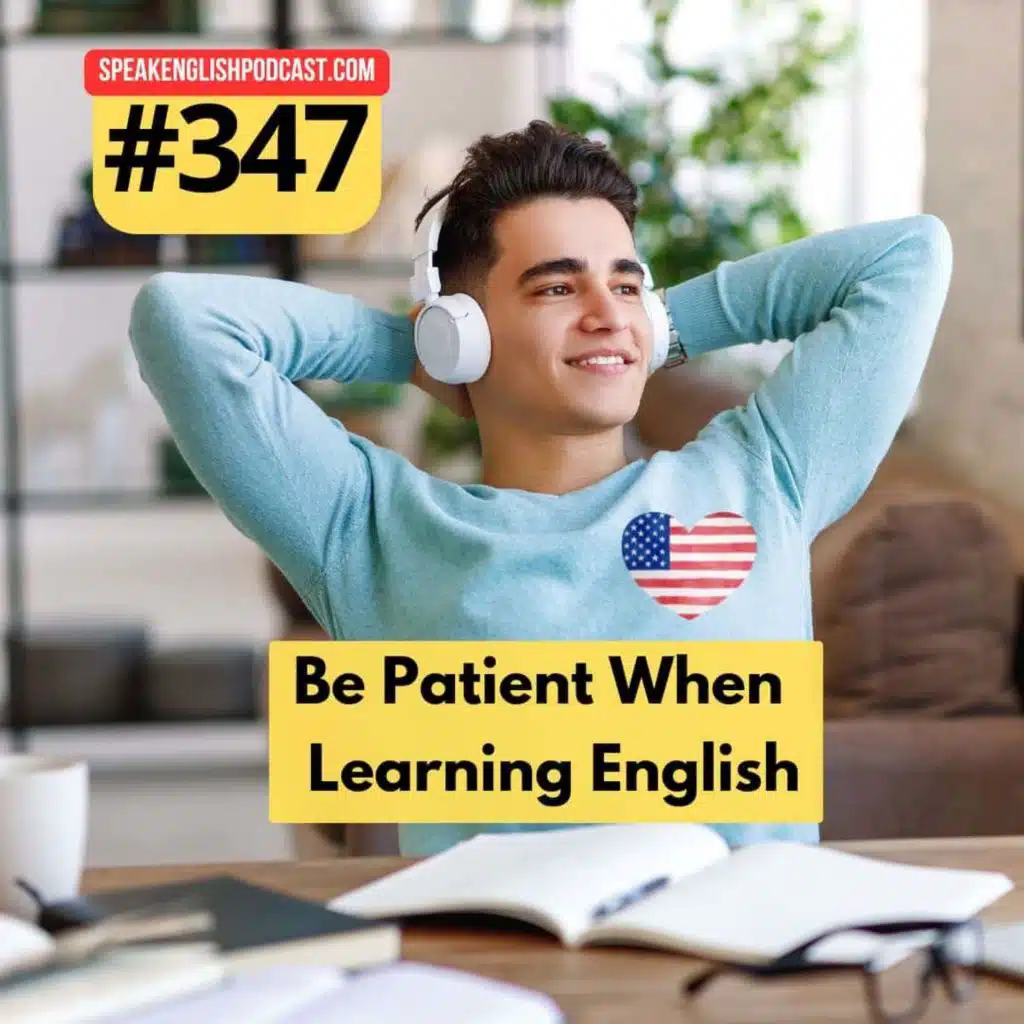#347 Be Patient With Your English – And With Yourself