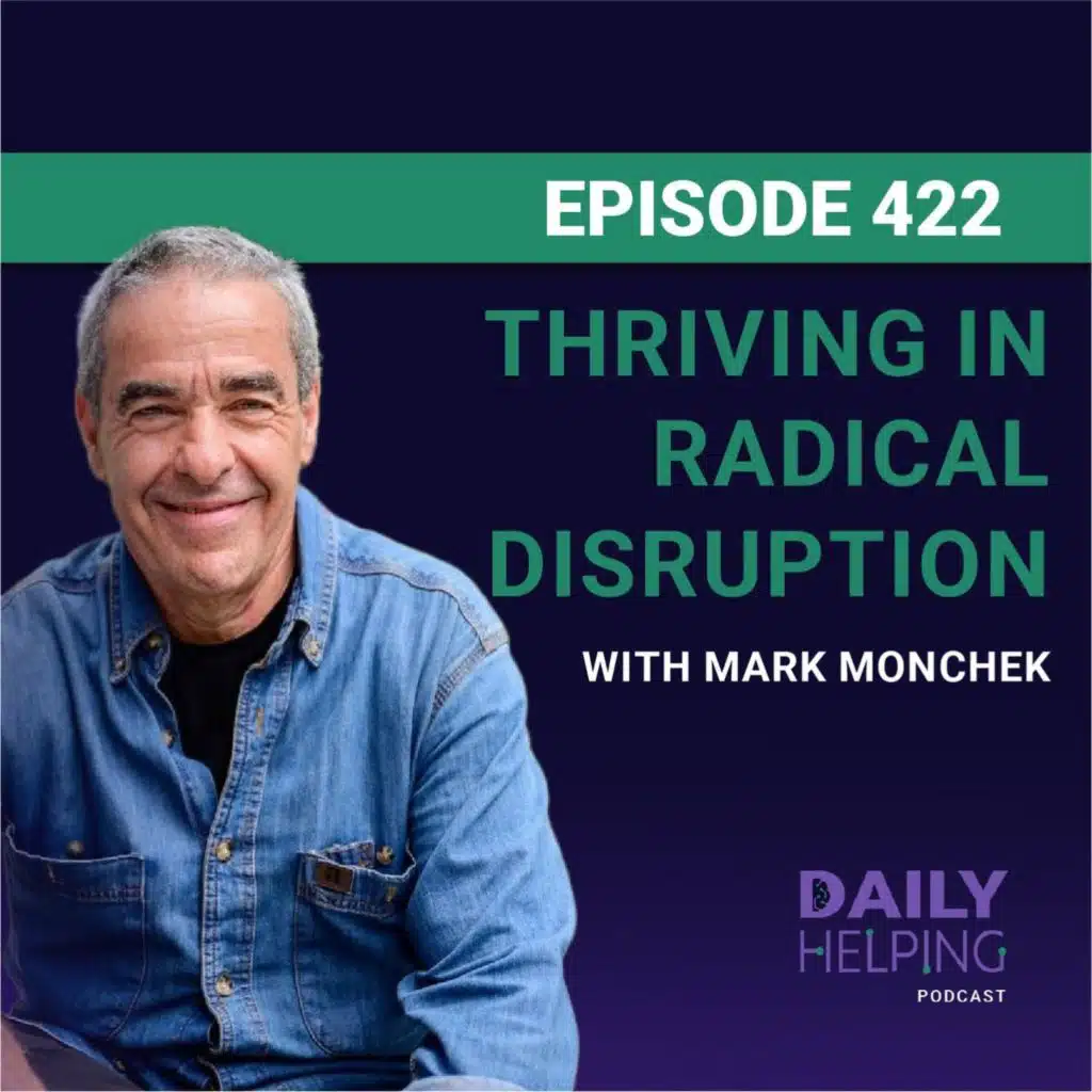 422. “Asking for help is also a gift.” | Thriving in Radical Disruption with Mark Monchek