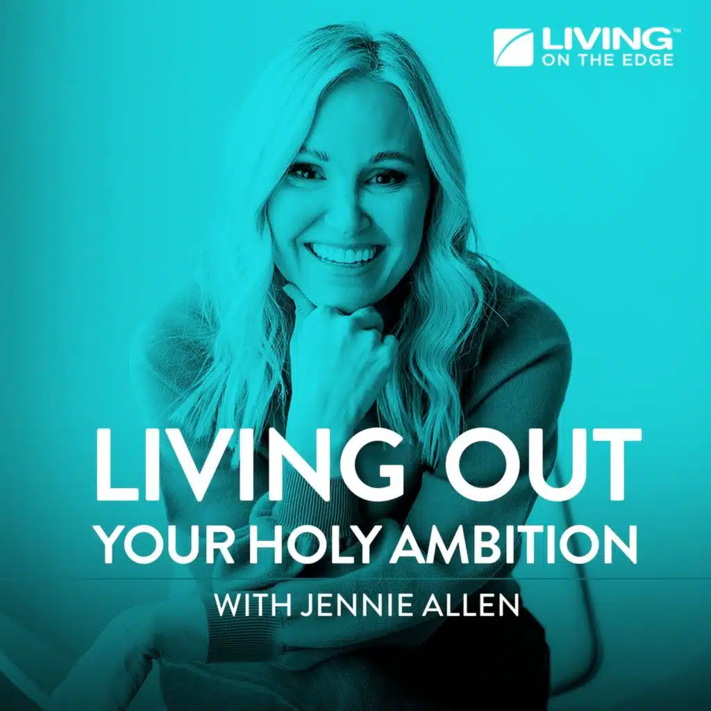 Living Out Your Holy Ambition, with Jennie Allen