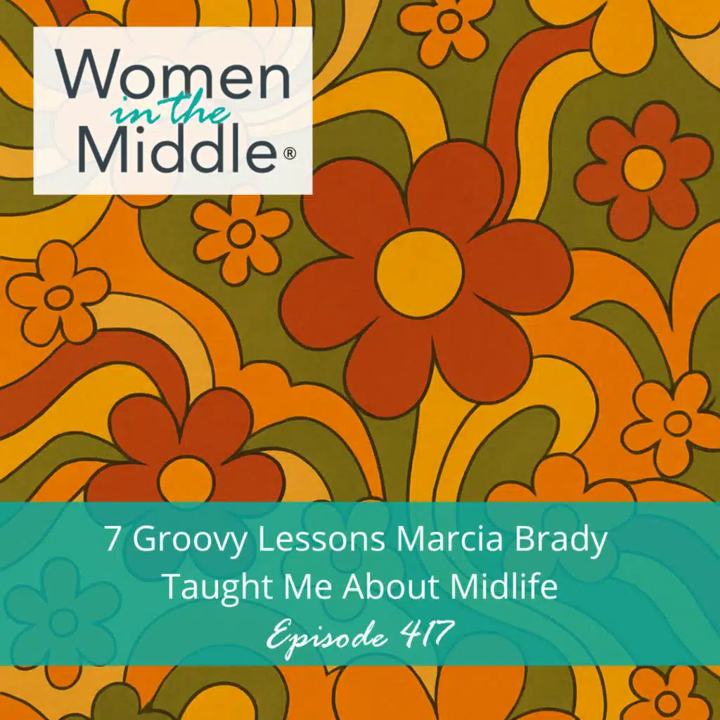EP #417: 7 Groovy Lessons Marcia Brady Taught Me About Midlife