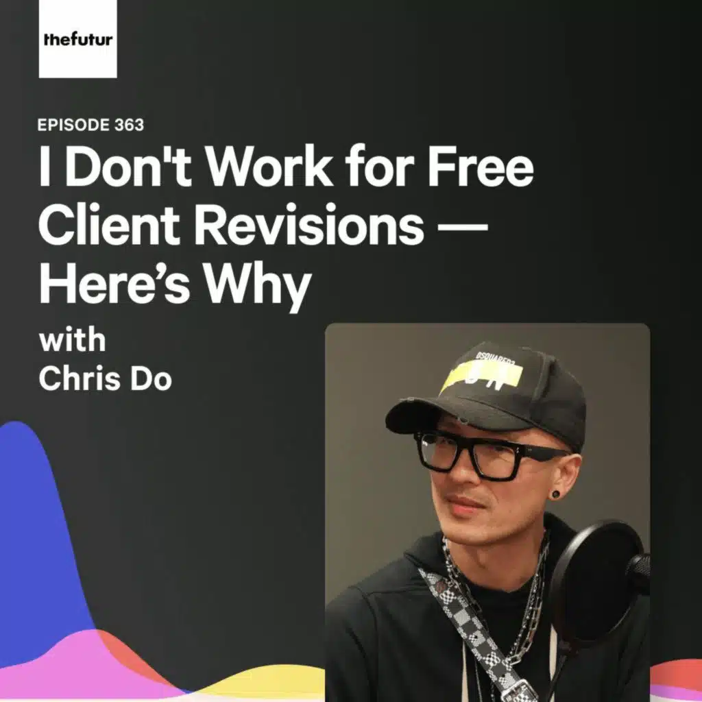 I Don't Work for Free Client Revisions — Here’s Why - With Chris Do | Ep 363