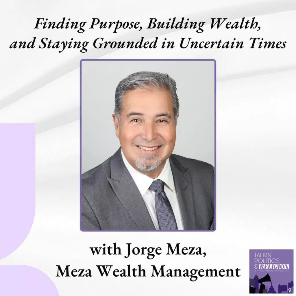 Finding Purpose, Building Wealth, and Staying Grounded in Uncertain Times with Jorge Meza