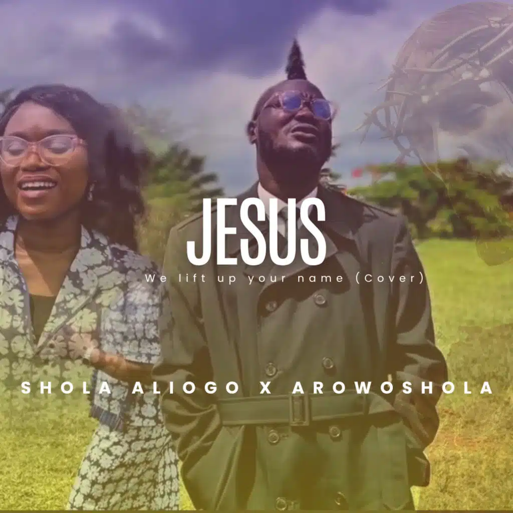 Jesus We Lift Up Your Name (Cover) [feat. Arowoshola]