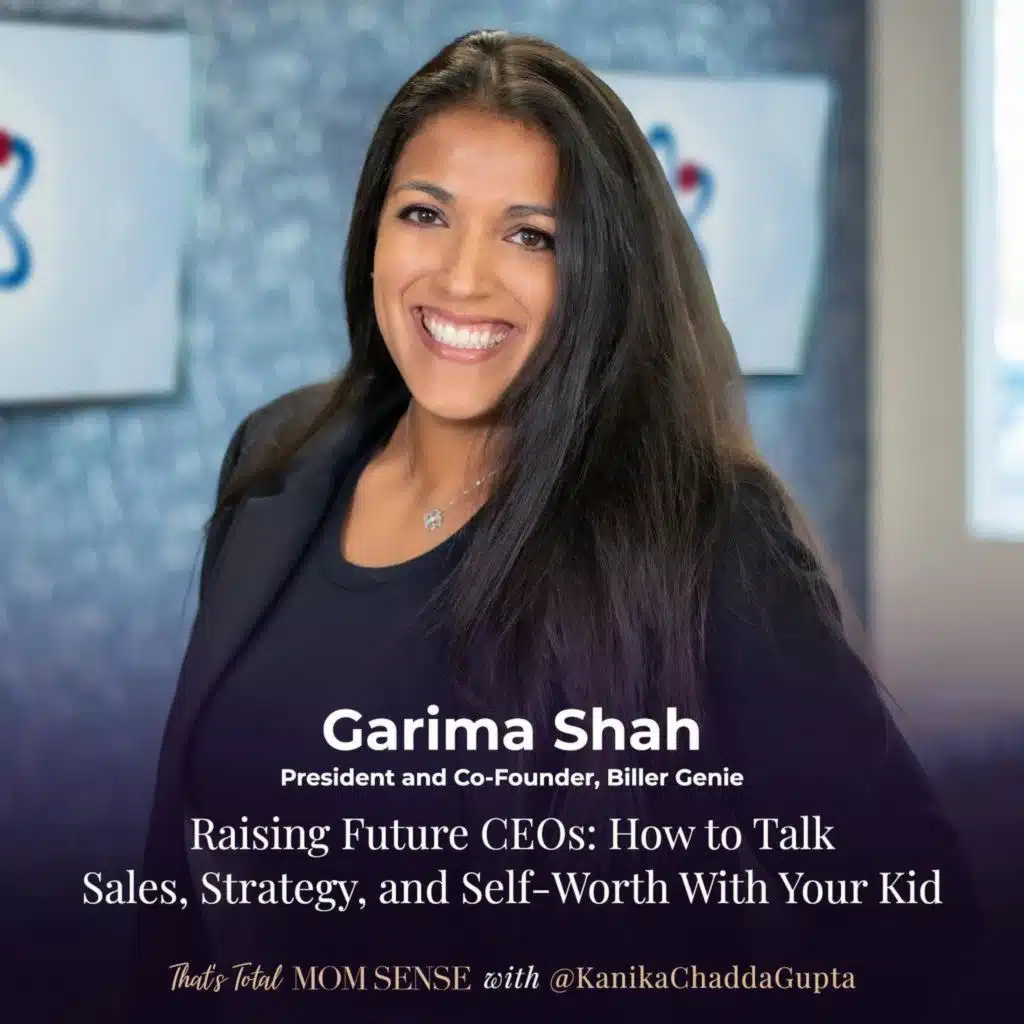 GARIMA SHAH: Raising Future CEOs: How to Talk Sales, Strategy, and Self-Worth With Your Kid