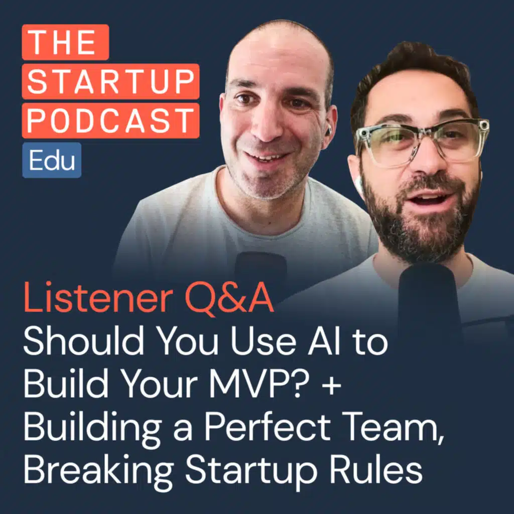 Listener Q&A – Should You Use AI to Build Your MVP? Plus: Building Your Perfect Team, Breaking Startup Rules & More (Edu)