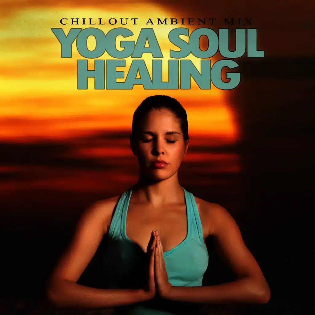 Yoga Soul Healing - Chillout Ambient Mix