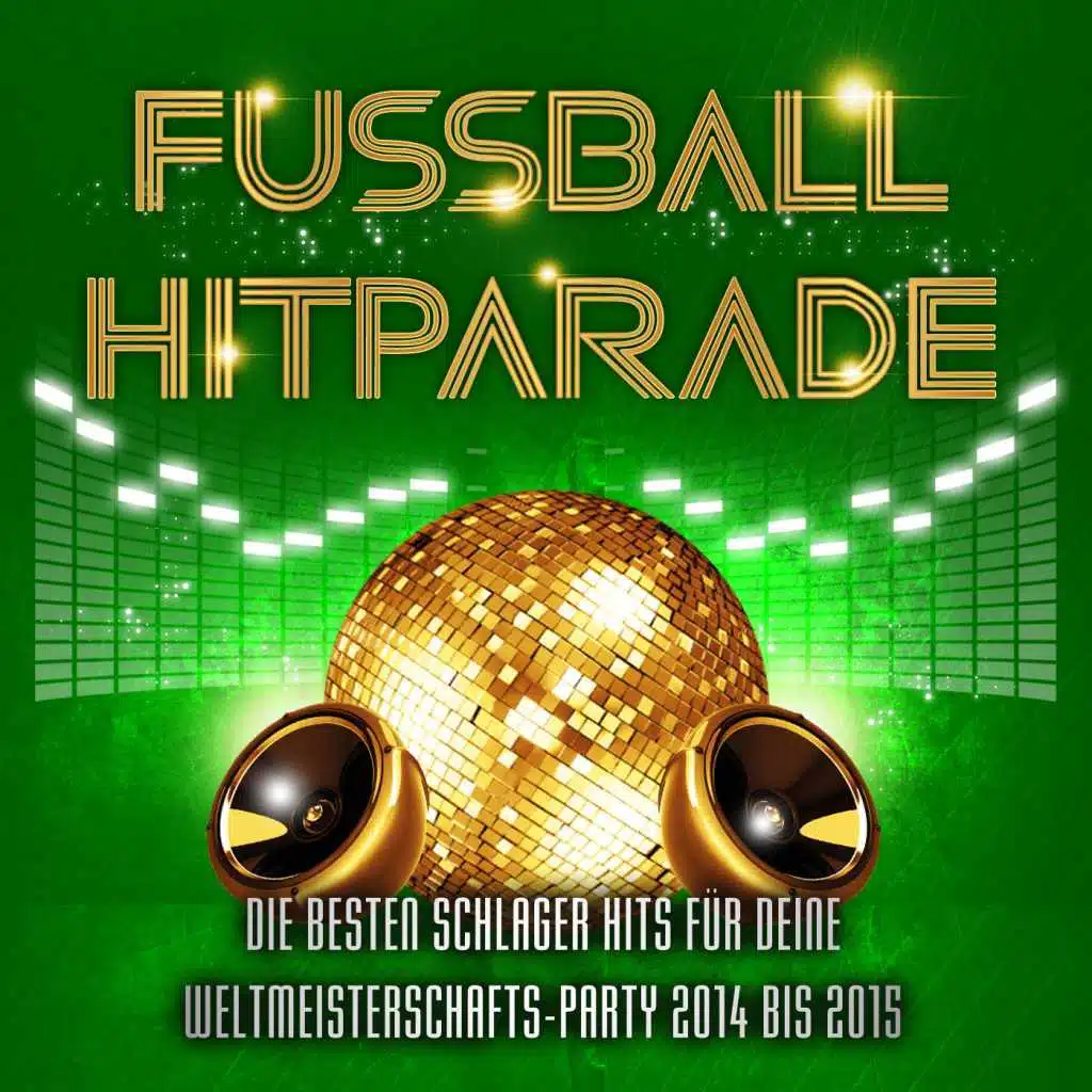 Fussball Hitparade - Die besten Schlager Hits für deine Weltmeisterschafts - Party in Brasilien 2014 bis 2015