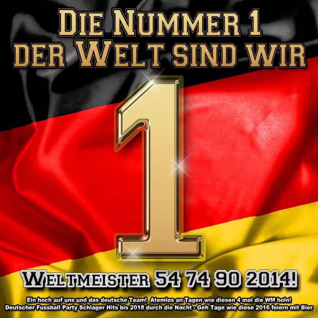Die Nummer 1 der Welt sind wir - Weltmeister 54 74 90 2014! Ein hoch auf uns und das deutsche Team! Atemlos an Tagen wie diesen (4 mal die WM holn! Deutscher Fussball Party Schlager Hits bis 2018 durch die Nacht - Geh Tage wie diese 2016 feiern mit Bier)
