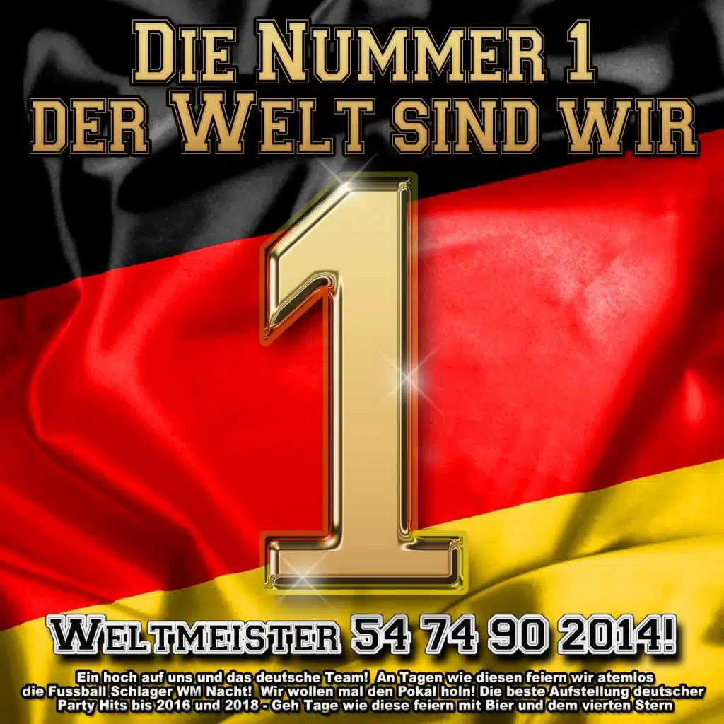 Die Nummer 1 der Welt sind wir - Weltmeister 54 74 90 2014! Ein hoch auf uns und das deutsche Team! An Tagen wie diesen feiern wir atemlos die Fussball Schlager WM Nacht! (Wir wollen mal den Pokal holn!  Die beste Aufstellung deutscher Party Hits bis 2016 und 2018 - Geh Tage wie diese feiern mit Bie