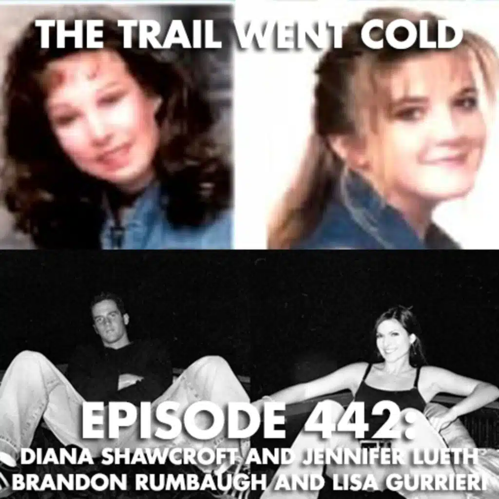 The Trail Went Cold - Episode 442 - Diana Shawcroft and Jennifer Lueth, Brandon Rumbaugh and Lisa Gurrieri