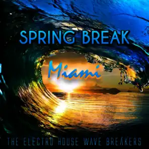 Spring Break Miami - The Electro House Wave Breakers