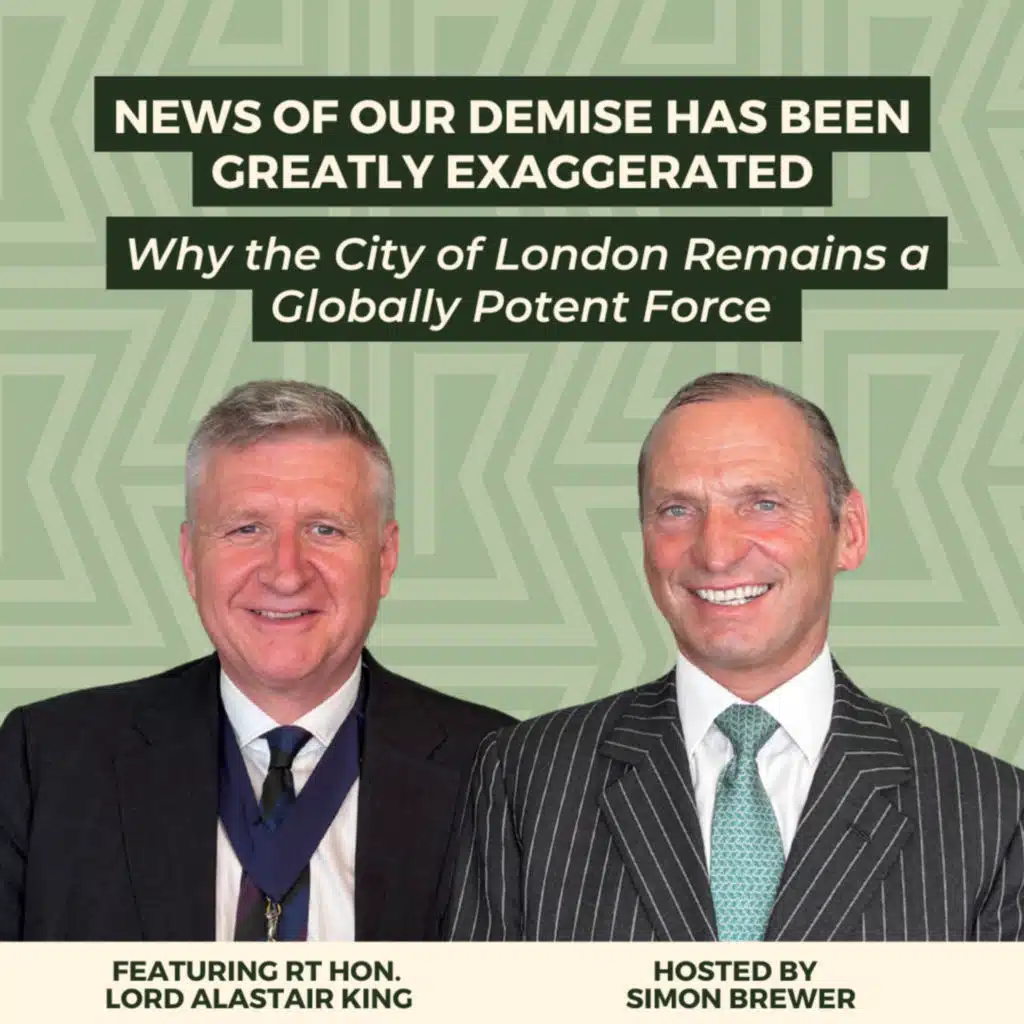 180: “News of Our Demise Has Been Greatly Exaggerated.”  Why the City of London Remains a Globally Potent Force - With Sir Alastair King, Lord Mayor of the City of London