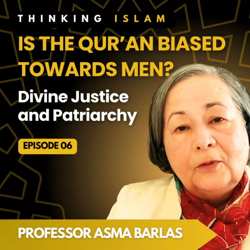 Is the Qur'an Biased Towards Men? Divine Justice & Patriarchy with Dr Asma Barlas | Thinking Islam Ep.6