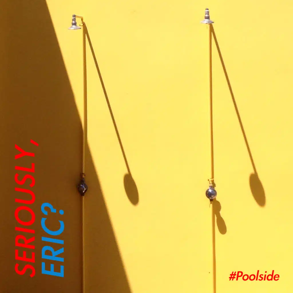 Seriously, Eric? #Poolside