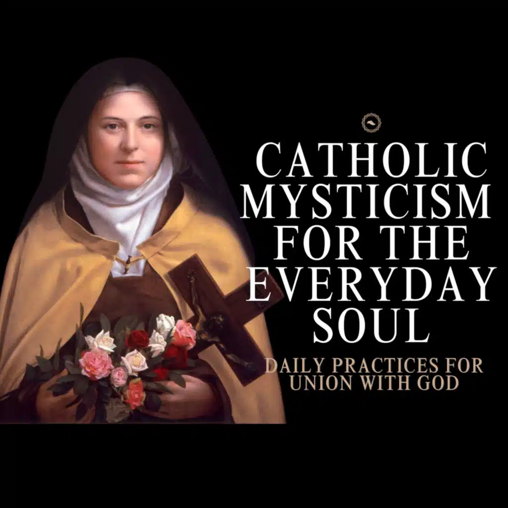 Catholic Mysticism for the Everyday Soul: Daily Practices for Union with God