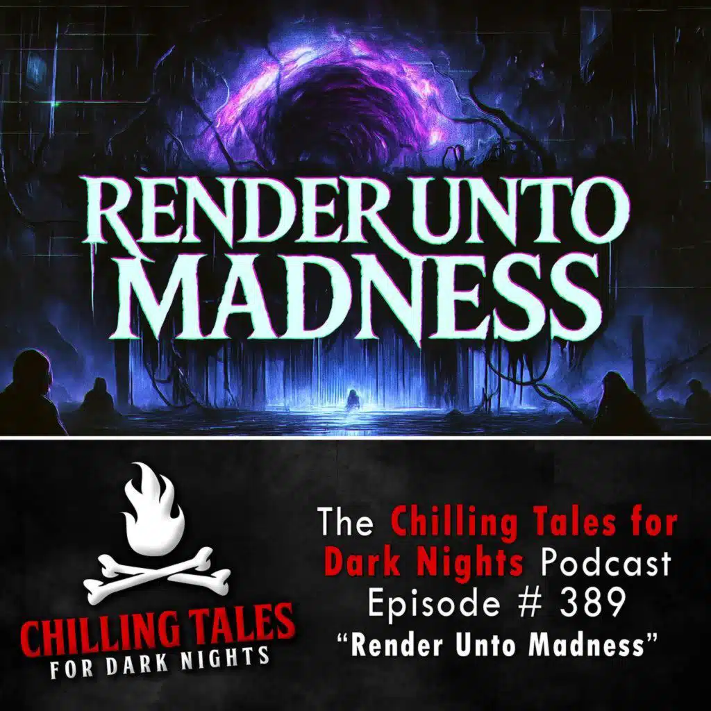 389: Render Unto Madness - Chilling Tales for Dark Nights