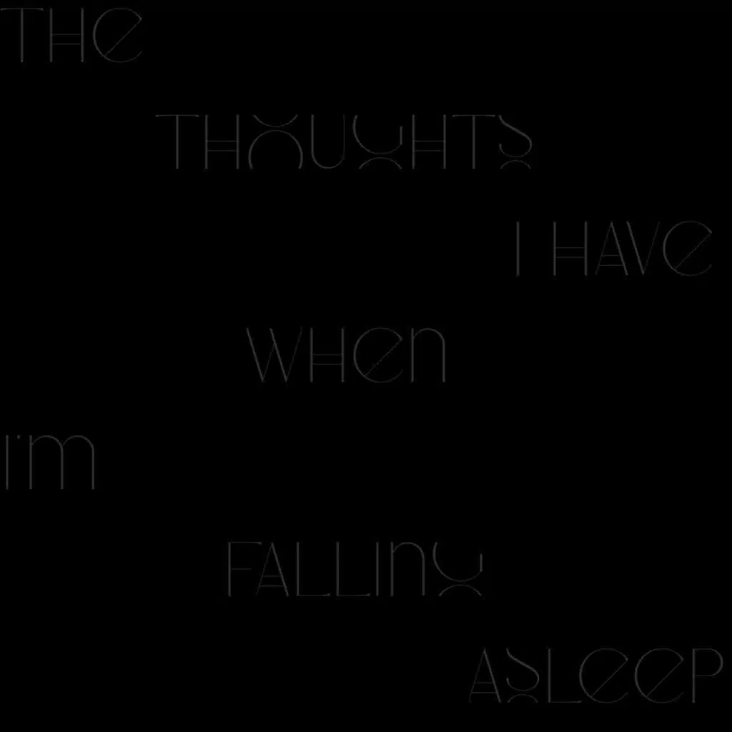 The Thoughts I Have When I'm Falling Asleep