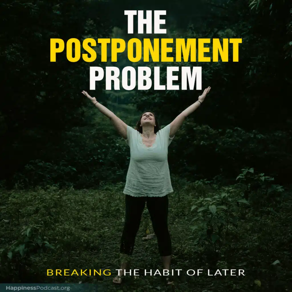 #546 The Postponement Problem: Breaking the Habit of Later