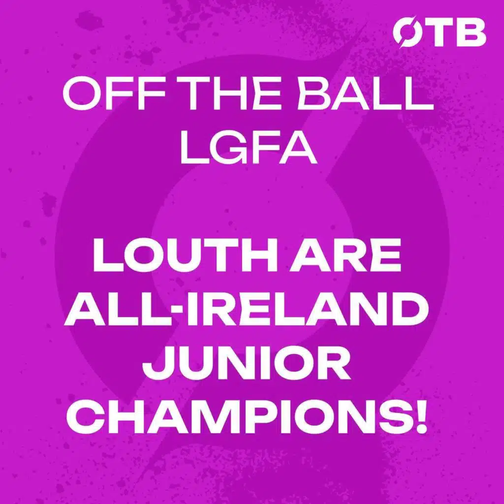 ‘I’m just lost for words…!’ | LOUTH ARE ALL-IRELAND JUNIOR LGFA CHAMPS FOR 2025! | OFF THE BALL