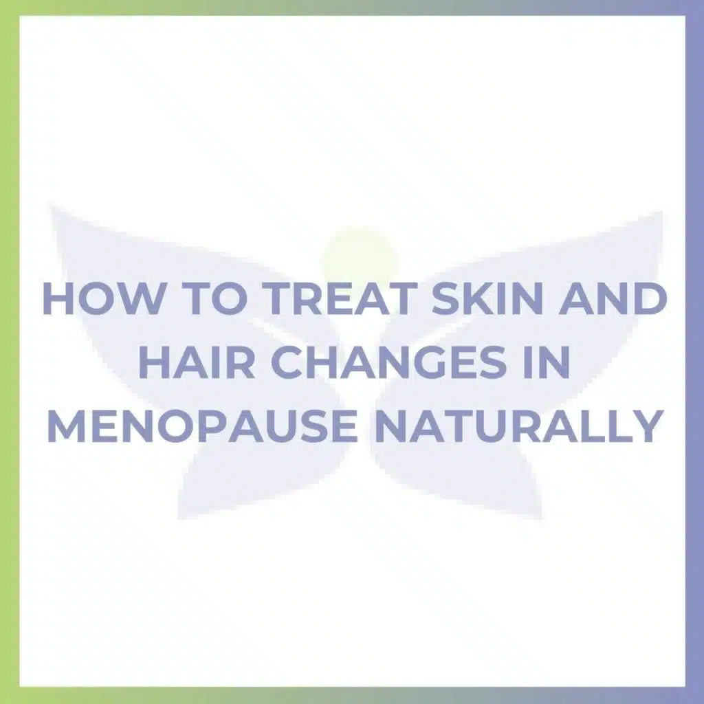 How to Treat Skin and Hair Changes in Menopause Naturally